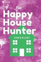 The Happy House Hunter Checklist: 6x9, 120 page companion, Easy Carry, Soft Cover Matte Finish, Easily fits inside a purse, Great Gift for First Time Home Buyers 1072541750 Book Cover
