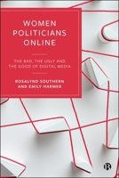 Women Politicians Online : The Bad, the Ugly and the Good of Digital Media 1529258979 Book Cover