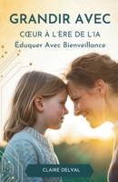 Grandir Avec Cœur À L’Ère De L’IA: Éduquer Avec Bienveillance B0G6CN36ZW Book Cover