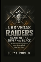 Las Vegas Raiders: Heart Of The Silver And Black: The Untold Journey Of Legends, Pride, And The Nation That Never Quits B0FNDPKLH5 Book Cover