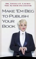 Make 'Em Beg to Publish Your Book: How To Reach A Larger Audience & Make A Full-Time Income In The Extremely Overcrowded World of Personal Development 1683092090 Book Cover