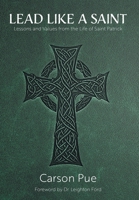 Lead Like a Saint: Lessons and Values from the Life of Saint Patrick 1038301793 Book Cover