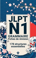 Révisions de Grammaire JLPT N1 | 178 fiches: 178 fiches claires et compactes pour maîtriser la grammaire du JLPT N1 partout, facilement et ... Série complète JLPT N5 à N1) (French Edition) B0FPM9N8SM Book Cover