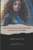 La Muchacha Que Había Aprendido a Jugar Con Su Nombre: Aventuras de Una Anthaliknita En El Exilio B09MYSRYML Book Cover