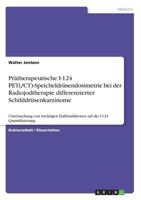 Pr�therapeutische I-124 PET(/CT)-Speicheldr�sendosimetrie bei der Radiojodtherapie differenzierter Schilddr�senkarzinome: Untersuchung von wichtigen Einflussfaktoren auf die I-124 Quantifizierung 3640588630 Book Cover