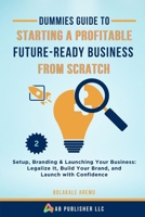 Dummies Guide to Starting a Profitable, Future-Ready Business from Scratch, 2: Setup, Branding & Launching Your Business: Legalize It, Build Your Brand, and Launch with Confidence B0F7SLQZZR Book Cover