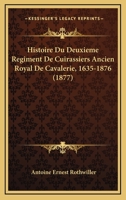 Histoire Du Deuxieme Regiment De Cuirassiers Ancien Royal De Cavalerie, 1635-1876 (1877) 1120520177 Book Cover