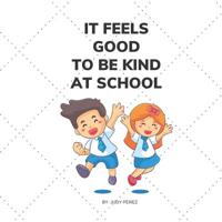 It Feels Good To Be Kind At School: Kindness Books for Kids 1098788451 Book Cover