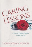 Caring Lessons: A Nursing Professor’s Journey of Faith and Self 1935265377 Book Cover