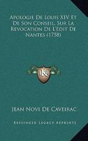 Apologie De Louis XIV Et De Son Conseil, Sur La Revocation De L'Edit De Nantes (1758) 1166072444 Book Cover