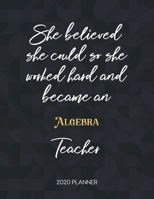 She Believed She Could So She Became An Algebra Teacher 2020 Planner: 2020 Weekly & Daily Planner with Inspirational Quotes 1673390897 Book Cover