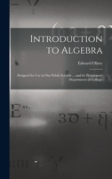 Introduction to Algebra: Designed for Use in Our Public Schools ... and for Preparatory Departments of Colleges B0BQFV3P7Q Book Cover