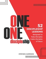 One on One Discipleship: 52 discipleship lessons designed to help disciples make disciples of Jesus B09HZKD163 Book Cover