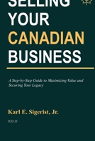 Selling Your Canadian Business: A Step-by-Step Guide to Maximizing Value and Securing Your Legacy 1069998923 Book Cover