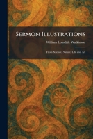 Sermon Illustrations: From Science, Nature, Life and Art 1025977262 Book Cover