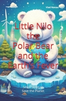 Little Nilo the Polar Bear and the Earth’s Fever: Small Steps to Save the Planet B0FFR9FCZZ Book Cover