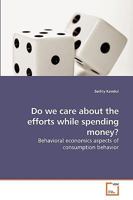 Do we care about the efforts while spending money?: Behavioral economics aspects of consumption behavior 3639237293 Book Cover