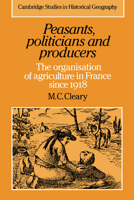 Peasants, Politicians and Producers: The Organisation of Agriculture in France Since 1918 0521333474 Book Cover