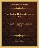 The Burton Holmes Lectures V7: Through Europe With A Camera 1166188167 Book Cover