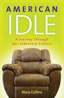 American Idle: A Journey Through Our Sedentary Culture 1933102888 Book Cover