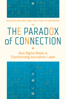 The Paradox of Connection: How Digital Media Is Transforming Journalistic Labor 0252087739 Book Cover