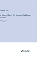A Crowned Queen; The Romance of a Minister of State: in large print 3387300026 Book Cover