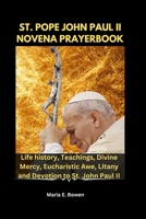 St. Pope John Paul II Novena Prayerbook: Life history, Teachings, Divine Mercy, Eucharistic Awe, Litany and Devotion to St. John Paul II B0FV4QK6FZ Book Cover