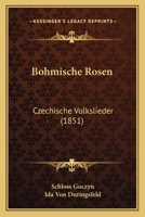 Bohmische Rosen: Czechische Volkslieder (1851) 1160312362 Book Cover