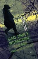Class, Crime and International Film Noir: Globalizing America's Dark Art 1349450413 Book Cover