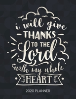 I Will Give Thanks To The Lord With My Whole Heart 2020 Planner: Weekly Planner with Christian Bible Verses or Quotes Inside 1712043463 Book Cover