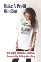 Make A Profit On eBay: The Right Direction Towards Success By Selling On eBay: Men’S Clothing Items B09FSCCDZT Book Cover