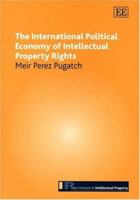 The International Political Economy Of Intellectual Property Rights (New Horizons in Intellectual Property Series) 1843767643 Book Cover