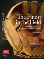 The Finest in the Field®: A History of Baseball Through 50 Iconic Gloves 0847876578 Book Cover