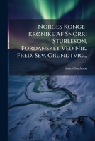 Norges Konge-krønike Af Snorri Sturleson, Fordansket Ved Nik. Fred. Sev. Grundtvig... 1274700477 Book Cover