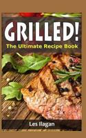 Grilled!: The Ultimate Recipe Book 151871319X Book Cover