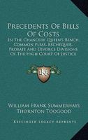 Precedents Of Bills Of Costs: In The Chancery, Queen's Bench, Common Pleas, Exchequer, Probate And Divorce Divisions Of The High Court Of Justice 1164948393 Book Cover