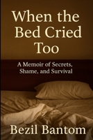 When the Bed Cried Too: A Memoir of Secrets, Shame, and Survival B0FKZ3PHZ5 Book Cover