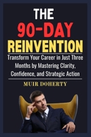 The 90-Day Reinvention: Transform Your Career in Just Three Months by Mastering Clarity, Confidence, and Strategic Action B0FPGKM29Y Book Cover