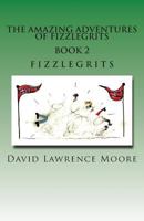 The Amazing Adventure of Fizzlegrits Book 2 Fizzlegrits 1466338180 Book Cover