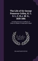The Life of Sir George Pomeroy-Colley, K. C. S. I., C. B., C. M. G., 1835-1881; Including Services in Kaffraria--in China--in Ashanti--in India and in Natal; 1017697213 Book Cover