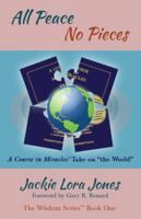 All Peace No Pieces: A Course in Miracles' Take on "the World" 0578402963 Book Cover