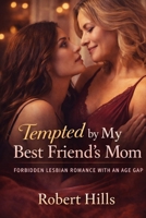 Tempted by My Best Friend’s Mom: Forbidden Lesbian Romance with an Age Gap B0GL8S4RQN Book Cover