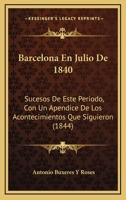 Barcelona En Julio De 1840: Sucesos De Este Periodo, Con Un Apendice De Los Acontecimientos Que Siguieron (1844) 1161021515 Book Cover