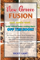 New Groove Fusion: Cross Cultural Fusion Cooking That's Off The Hook B0BL216MM5 Book Cover