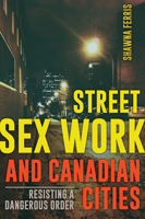 Street Sex Work and Canadian Cities: Resisting a Dangerous Order 1772120057 Book Cover