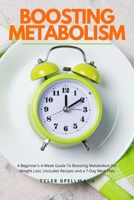 Boosting Metabolism: a Beginner's 4-Week Guide to Boosting Metabolism for Weight Loss : Includes Recipes and a 7-Day Meal Plan 1652906932 Book Cover