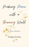 Making Peace with a Burning World: A contemporary poetry chapbook B0H8YF3J9J Book Cover