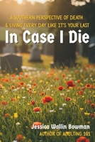 In Case I Die: A Southern Perspective of Death & Living Every Day Like It's Your Last B0F46ZHTZJ Book Cover