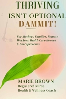 Thriving Isn't Optional, DAMMIT!: Practical Tips For Health, Money, and Mental Clarity for People Who Are Tired of Just Surviving B0GG4D582S Book Cover