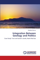 Integration Between Geology and Politics: Case Study: Tiran and Sanafir islands, North Red Sea 6203202983 Book Cover